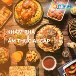 Khám phá ẩm thực Ai Cập - Món ăn truyền thống đặc biệt nên thử
