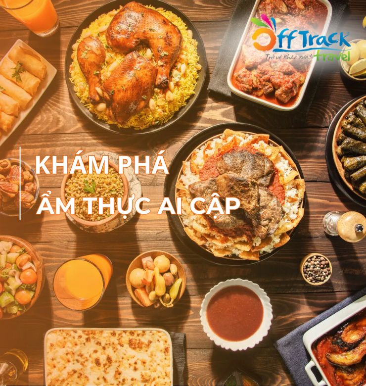 Khám phá ẩm thực Ai Cập - Món ăn truyền thống đặc biệt nên thử