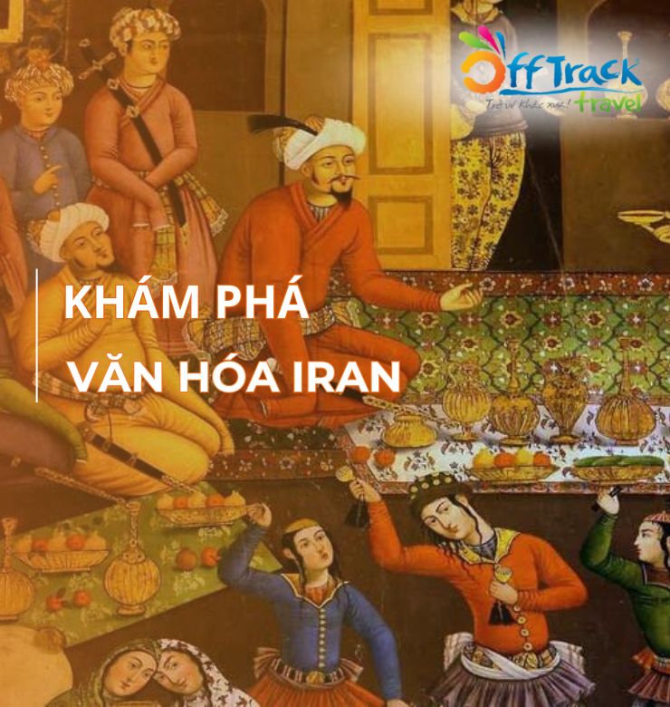 Văn hoá Iran: Nét chạm cổ xưa giữa hơi thở đương đại