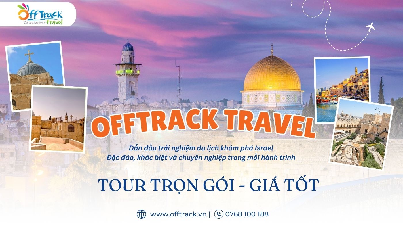 Offtrack cung cấp tour đi Israel với hành trình thiết kế riêng, hỗ trợ Visa chuyên nghiệp Offtrack chuyên cung cấp tour du lịch Israel đặc trưng khác biệt