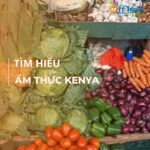 Tổng hợp các món ăn nhất định phải thử của Kenya